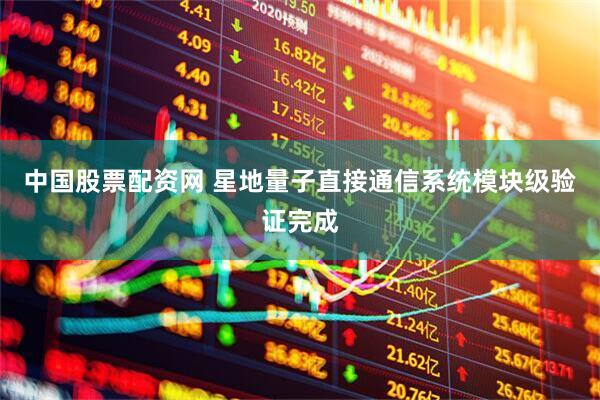 中国股票配资网 星地量子直接通信系统模块级验证完成