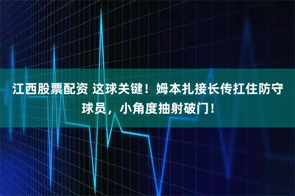 江西股票配资 这球关键！姆本扎接长传扛住防守球员，小角度抽射破门！